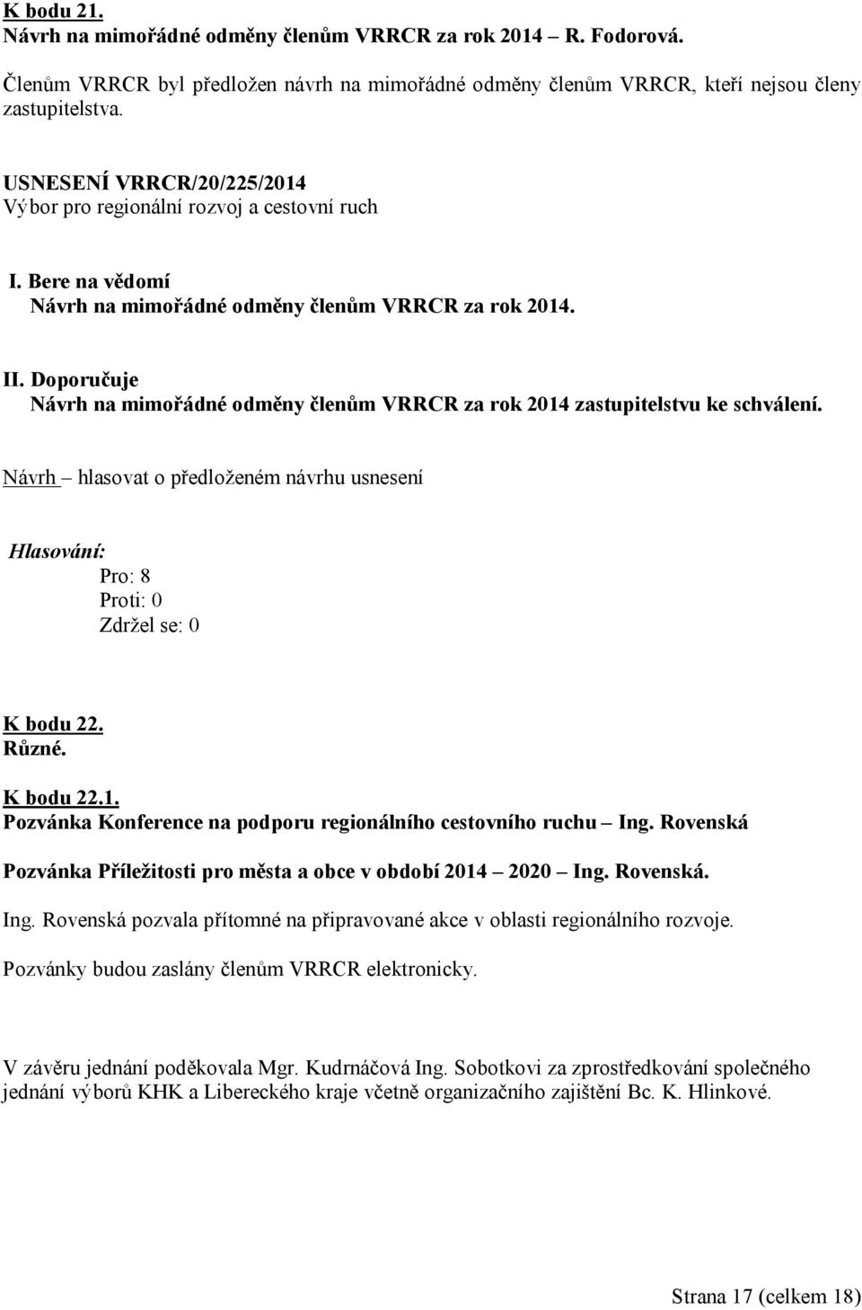 Rovenská Pozvánka Příležitosti pro města a obce v období 2014 2020 Ing. Rovenská. Ing. Rovenská pozvala přítomné na připravované akce v oblasti regionálního rozvoje.
