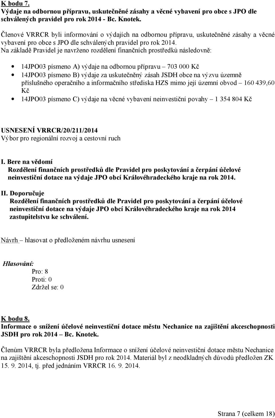 Na základě Pravidel je navrženo rozdělení finančních prostředků následovně: 14JPO03 písmeno A) výdaje na odbornou přípravu 703 000 Kč 14JPO03 písmeno B) výdaje za uskutečněný zásah JSDH obce na výzvu