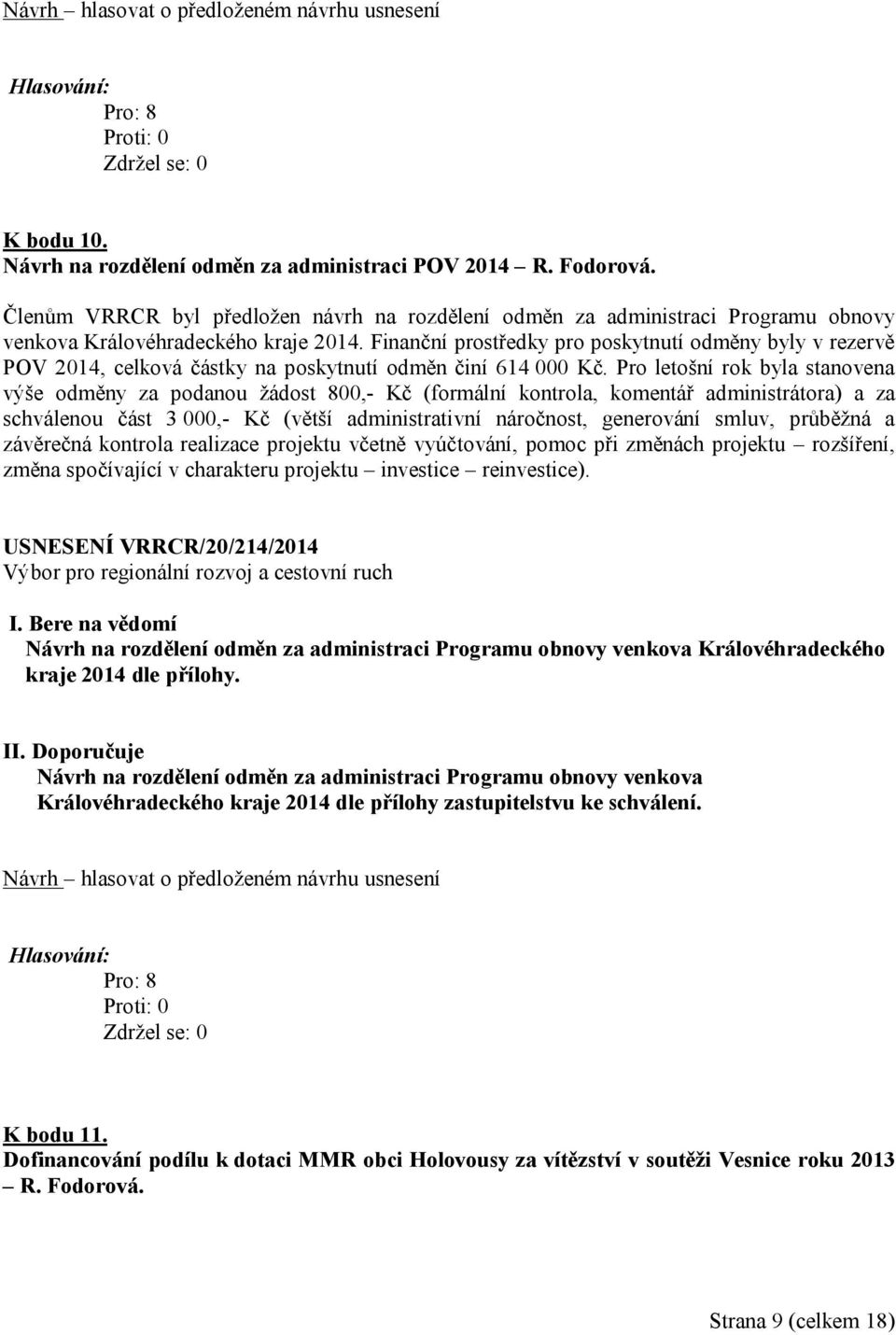 Pro letošní rok byla stanovena výše odměny za podanou žádost 800,- Kč (formální kontrola, komentář administrátora) a za schválenou část 3 000,- Kč (větší administrativní náročnost, generování smluv,