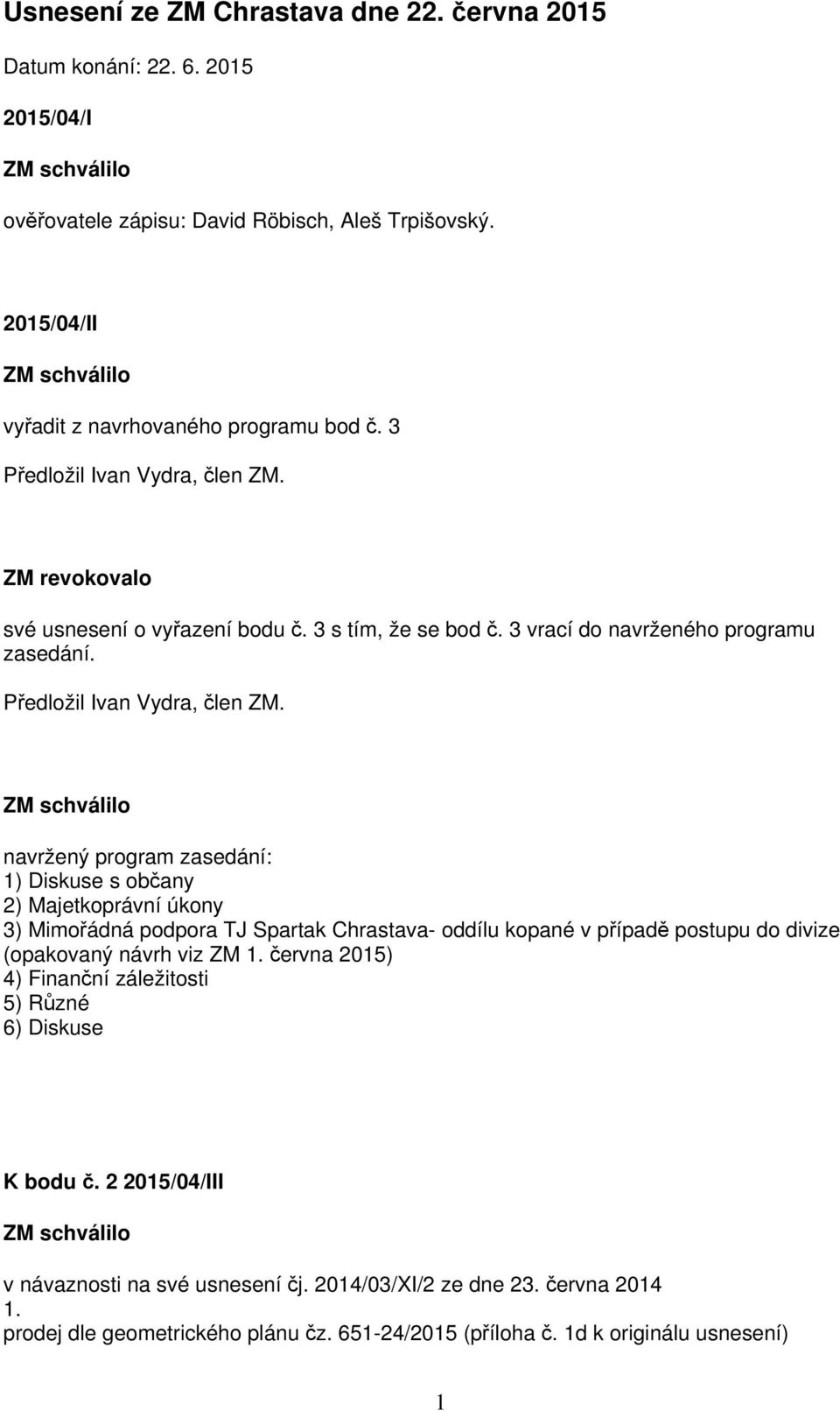 ZM revokovalo své usnesení o vyřazení bodu č. 3 s tím, že se bod č. 3 vrací do navrženého programu zasedání. Předložil Ivan Vydra, člen ZM.