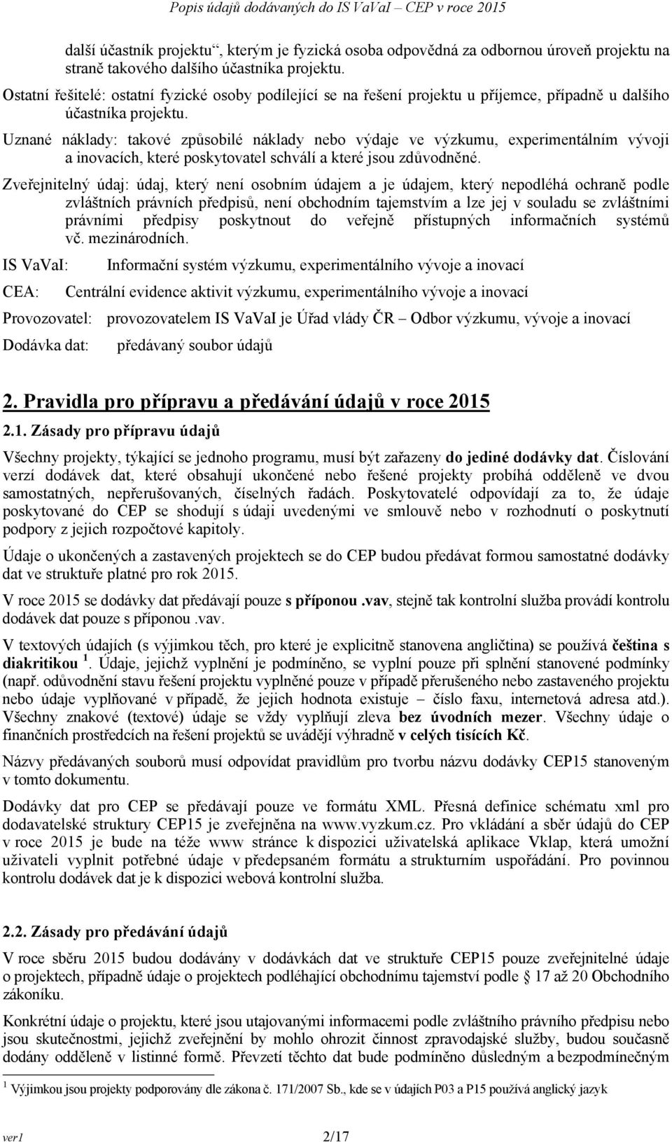 Uznané náklady: takové způsobilé náklady nebo výdaje ve výzkumu, experimentálním vývoji a inovacích, které poskytovatel schválí a které jsou zdůvodněné.