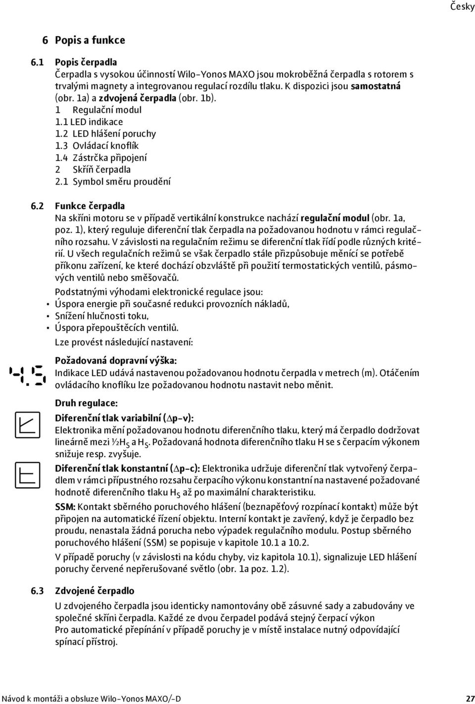 1 Symbol směru proudění 6.2 Funkce čerpadla Na skříni motoru se v případě vertikální konstrukce nachází regulační modul (obr. 1a, poz.