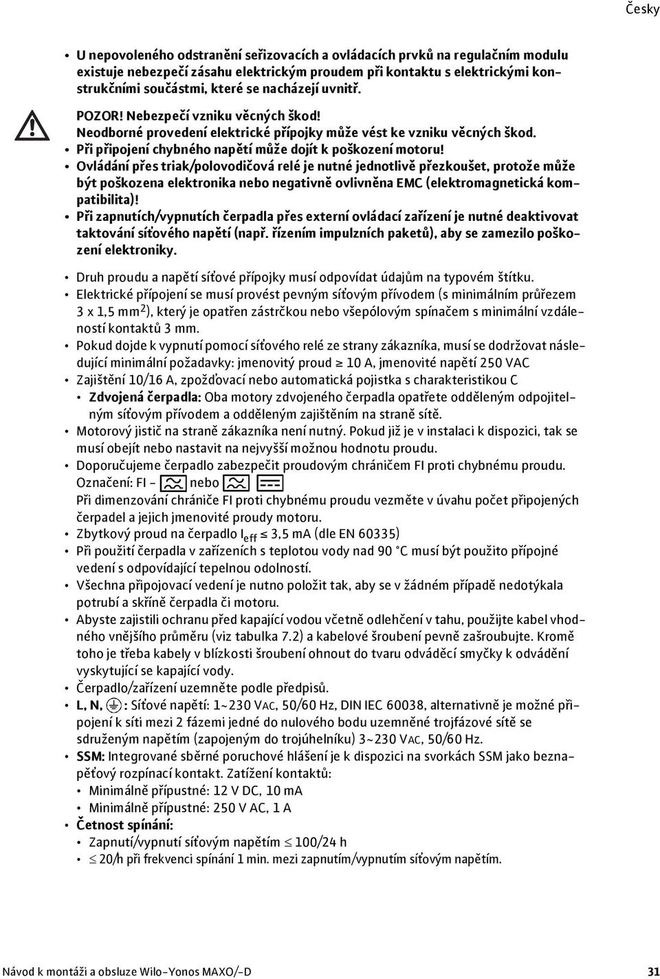 Ovládání přes triak/polovodičová relé je nutné jednotlivě přezkoušet, protože může být poškozena elektronika nebo negativně ovlivněna EMC (elektromagnetická kompatibilita)!