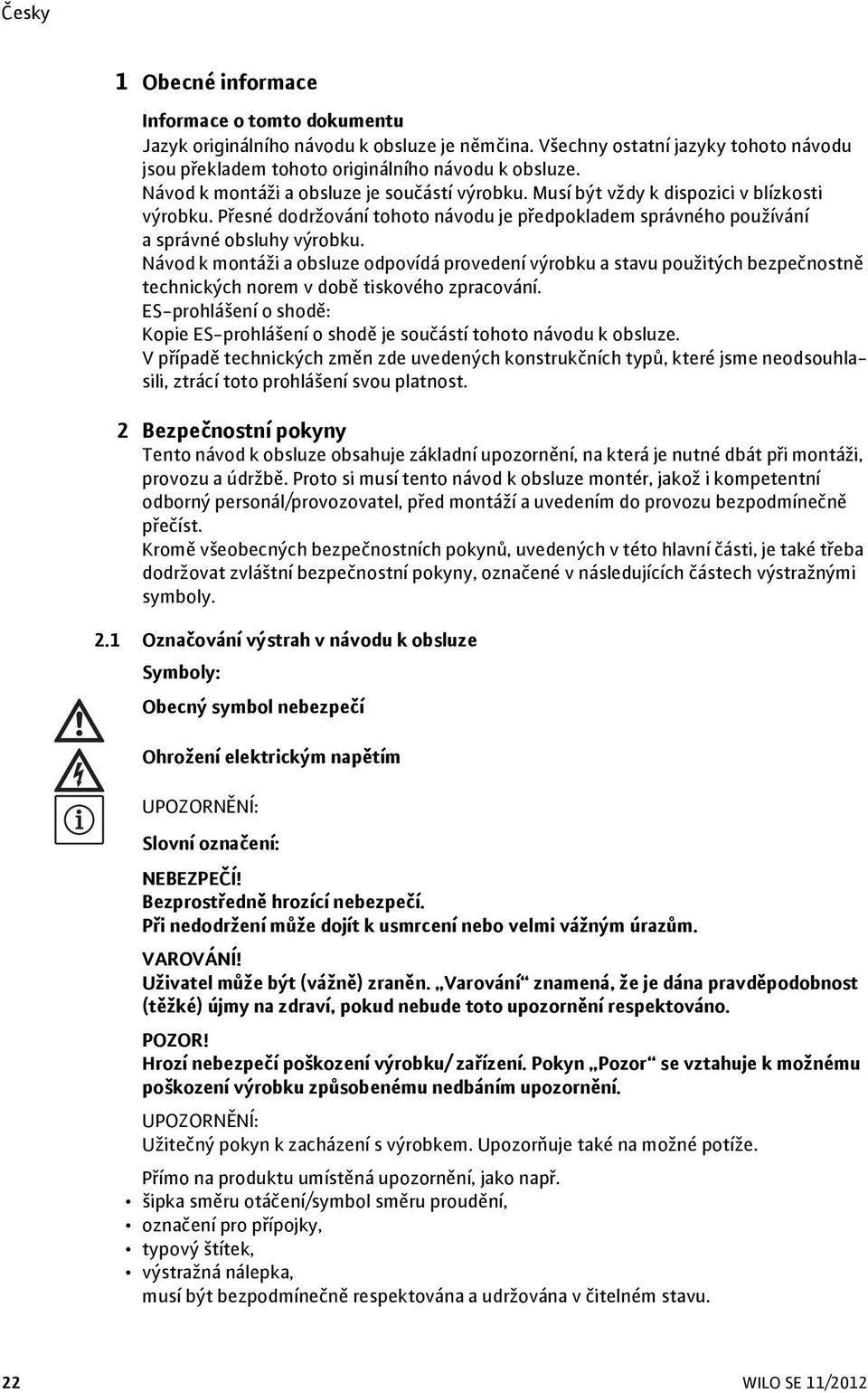 Přesné dodržování tohoto návodu je předpokladem správného používání a správné obsluhy výrobku.