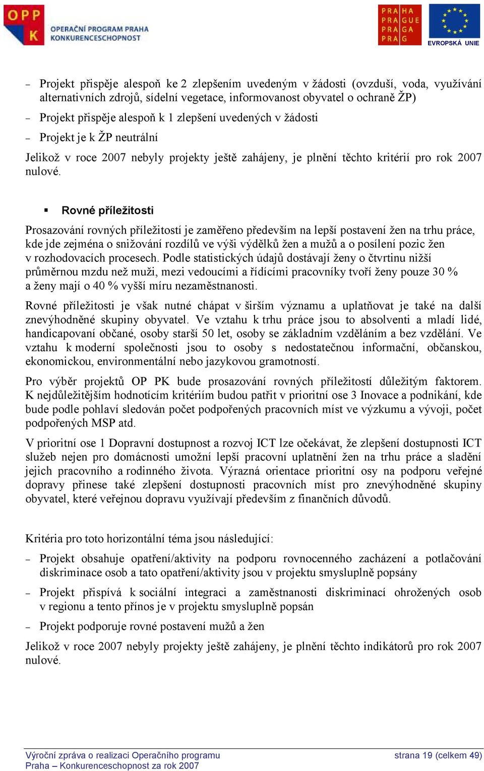 Rovné příleţitosti Prosazování rovných příleţitostí je zaměřeno především na lepší postavení ţen na trhu práce, kde jde zejména o sniţování rozdílů ve výši výdělků ţen a muţů a o posílení pozic ţen v