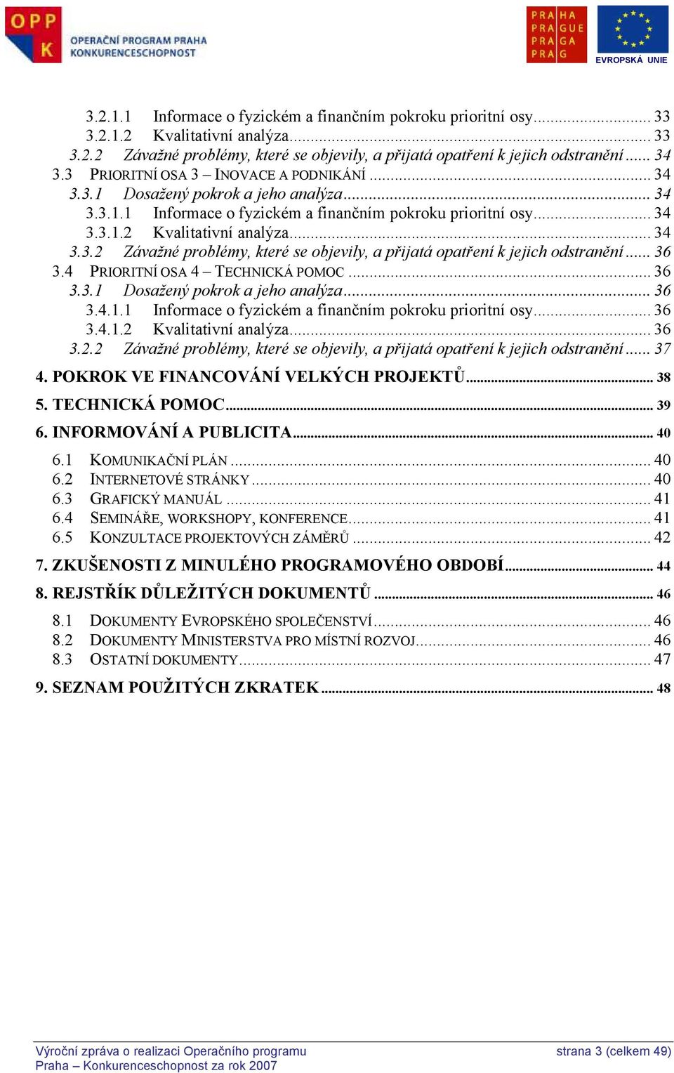 .. 36 3.4 PRIORITNÍ OSA 4 TECHNICKÁ POMOC... 36 3.3.1 Dosažený pokrok a jeho analýza... 36 3.4.1.1 Informace o fyzickém a finančním pokroku prioritní osy... 36 3.4.1.2 