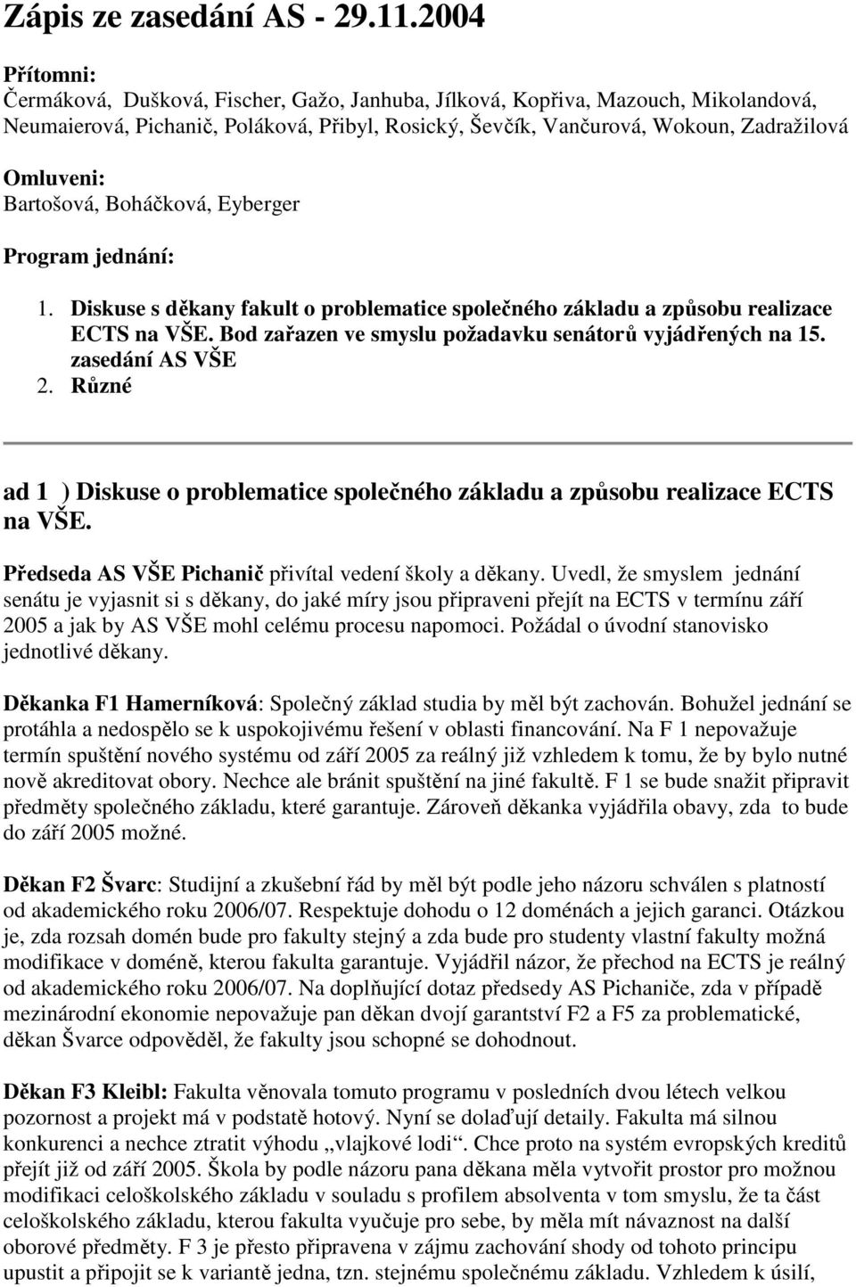 Bartošová, Boháčková, Eyberger Program jednání: 1. Diskuse s děkany fakult o problematice společného základu a způsobu realizace ECTS na VŠE.