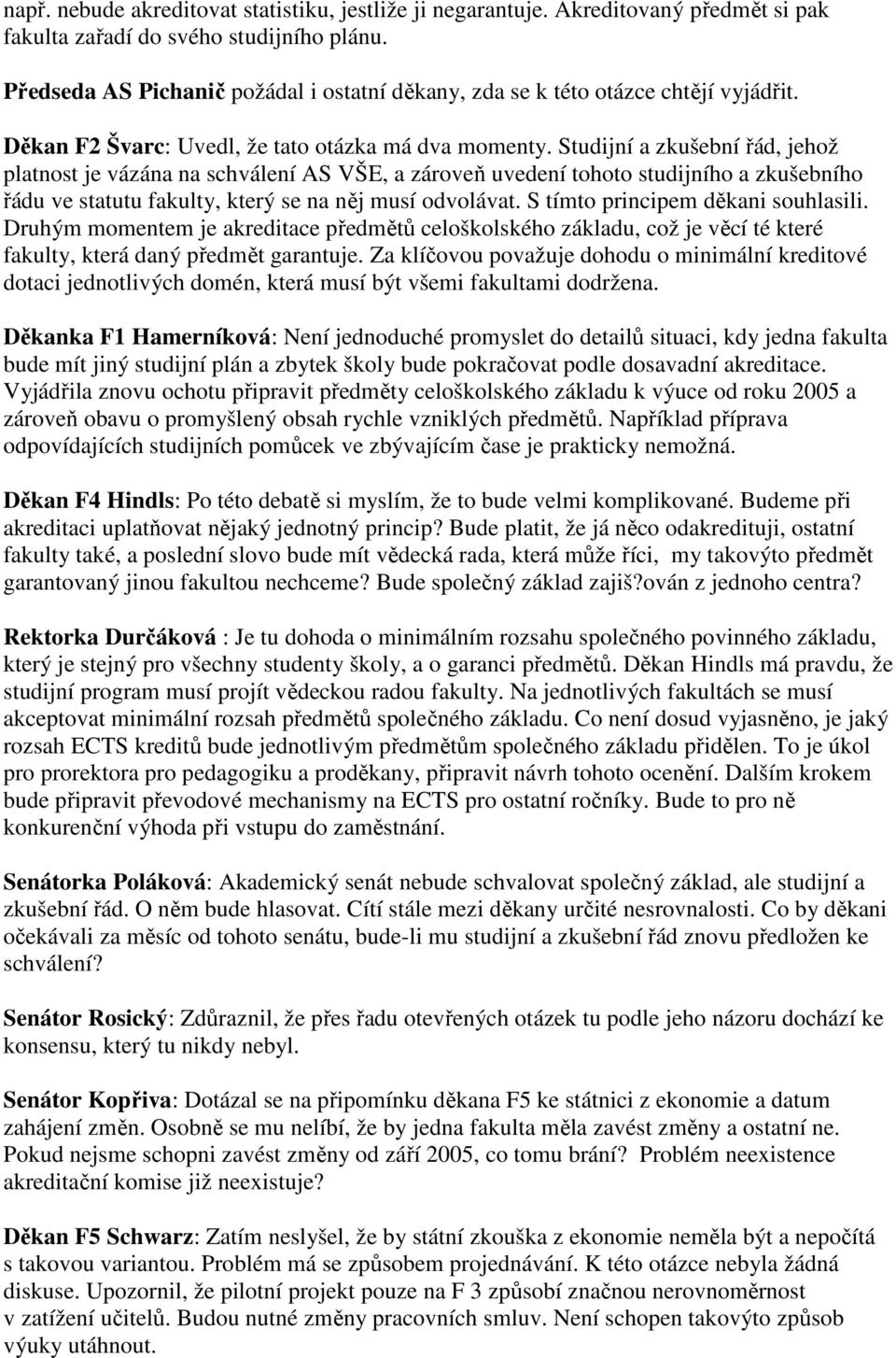 Studijní a zkušební řád, jehož platnost je vázána na schválení AS VŠE, a zároveň uvedení tohoto studijního a zkušebního řádu ve statutu fakulty, který se na něj musí odvolávat.