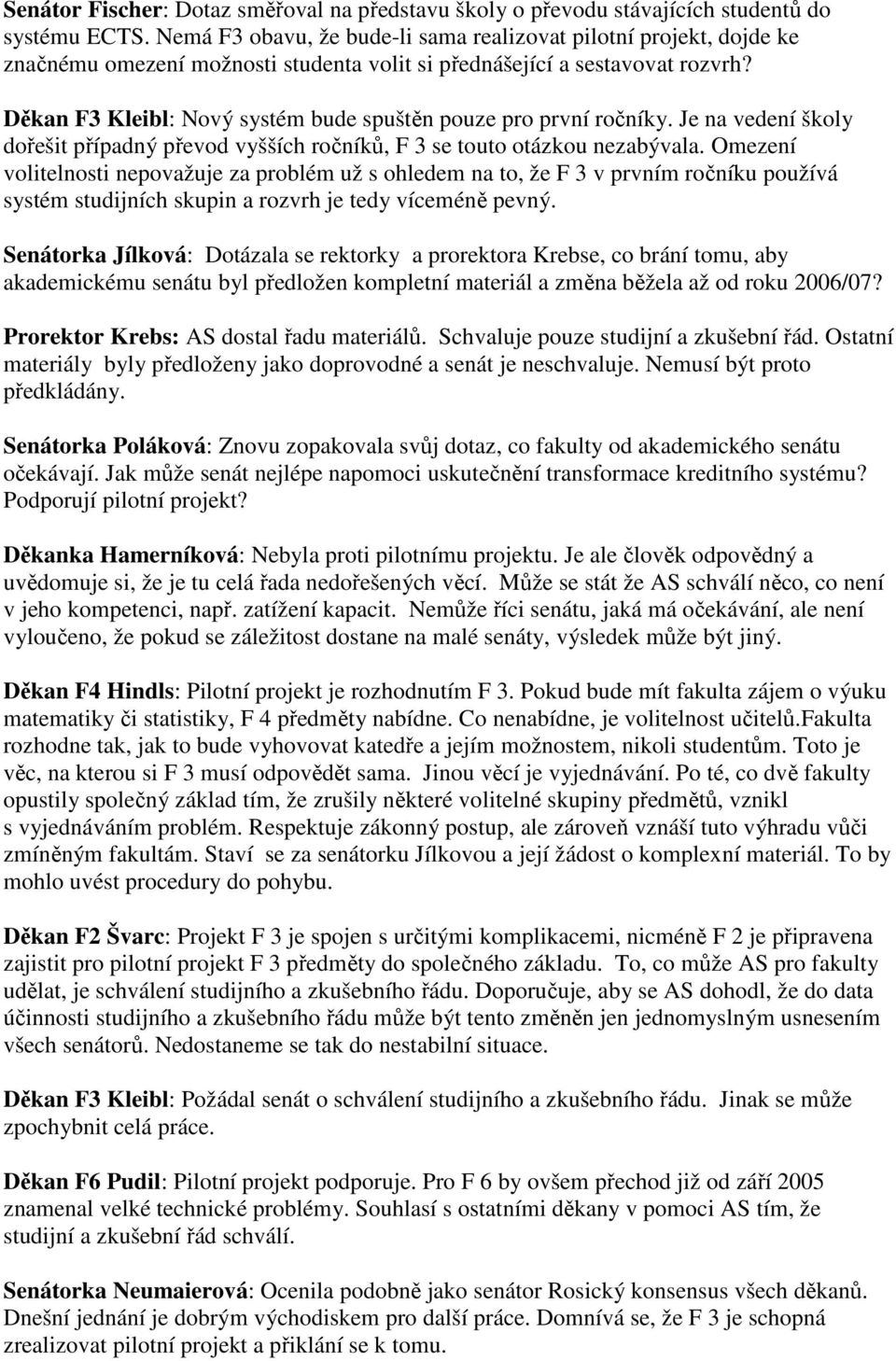 Děkan F3 Kleibl: Nový systém bude spuštěn pouze pro první ročníky. Je na vedení školy dořešit případný převod vyšších ročníků, F 3 se touto otázkou nezabývala.