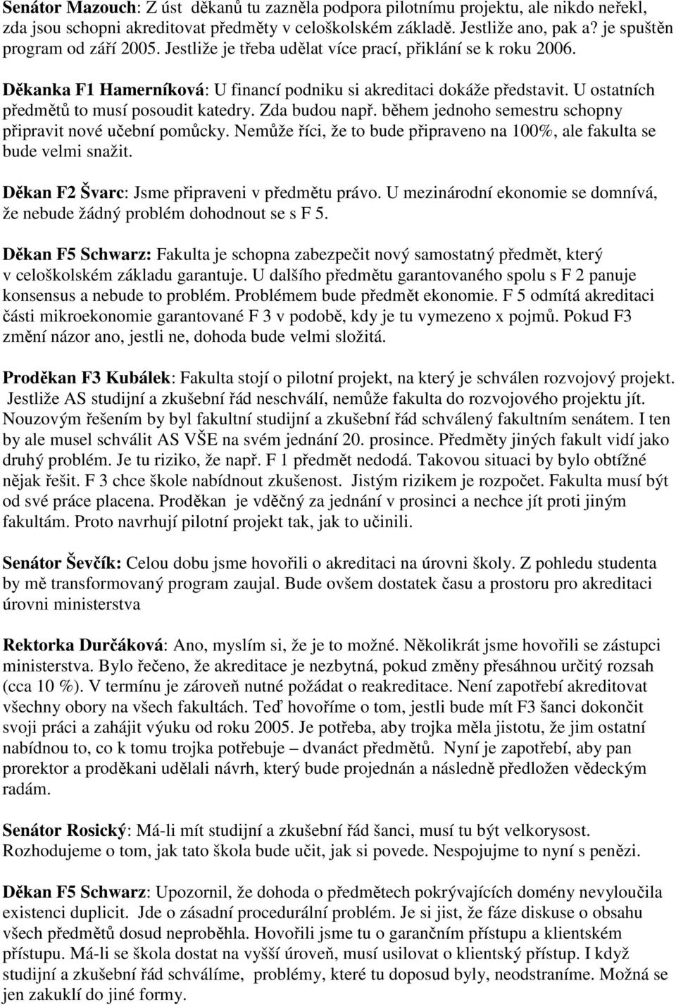 U ostatních předmětů to musí posoudit katedry. Zda budou např. během jednoho semestru schopny připravit nové učební pomůcky.