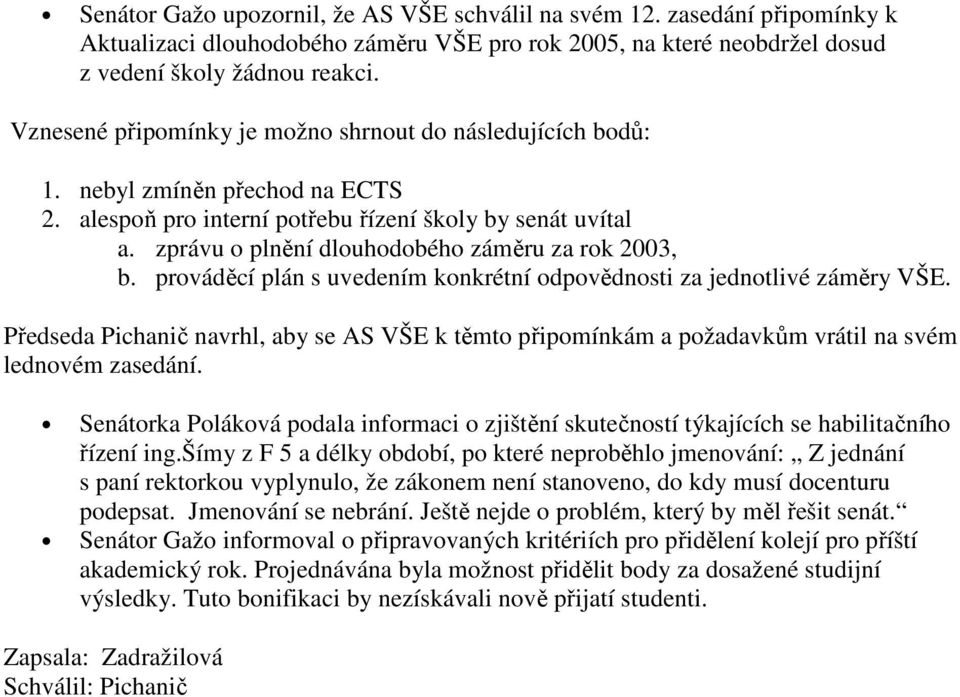 zprávu o plnění dlouhodobého záměru za rok 2003, b. prováděcí plán s uvedením konkrétní odpovědnosti za jednotlivé záměry VŠE.