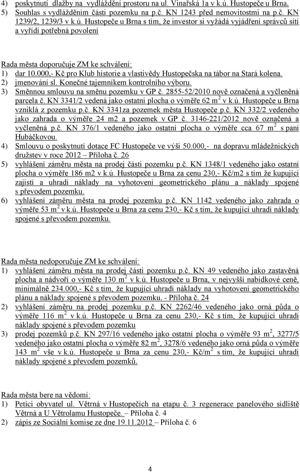 Hustopeče u Brna s tím, že investor si vyžádá vyjádření správců sítí a vyřídí potřebná povolení Rada města doporučuje ZM ke schválení: 1) dar 10.