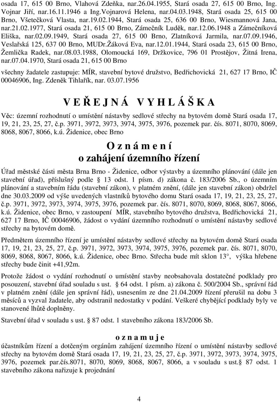 1948 a Zámečníková Eliška, nar.02.09.1949, Stará osada 27, 615 00 Brno, Zlatníková Jarmila, nar.07.09.1946, Veslařská 125, 637 00 Brno, MUDr.Žáková Eva, nar.12.01.