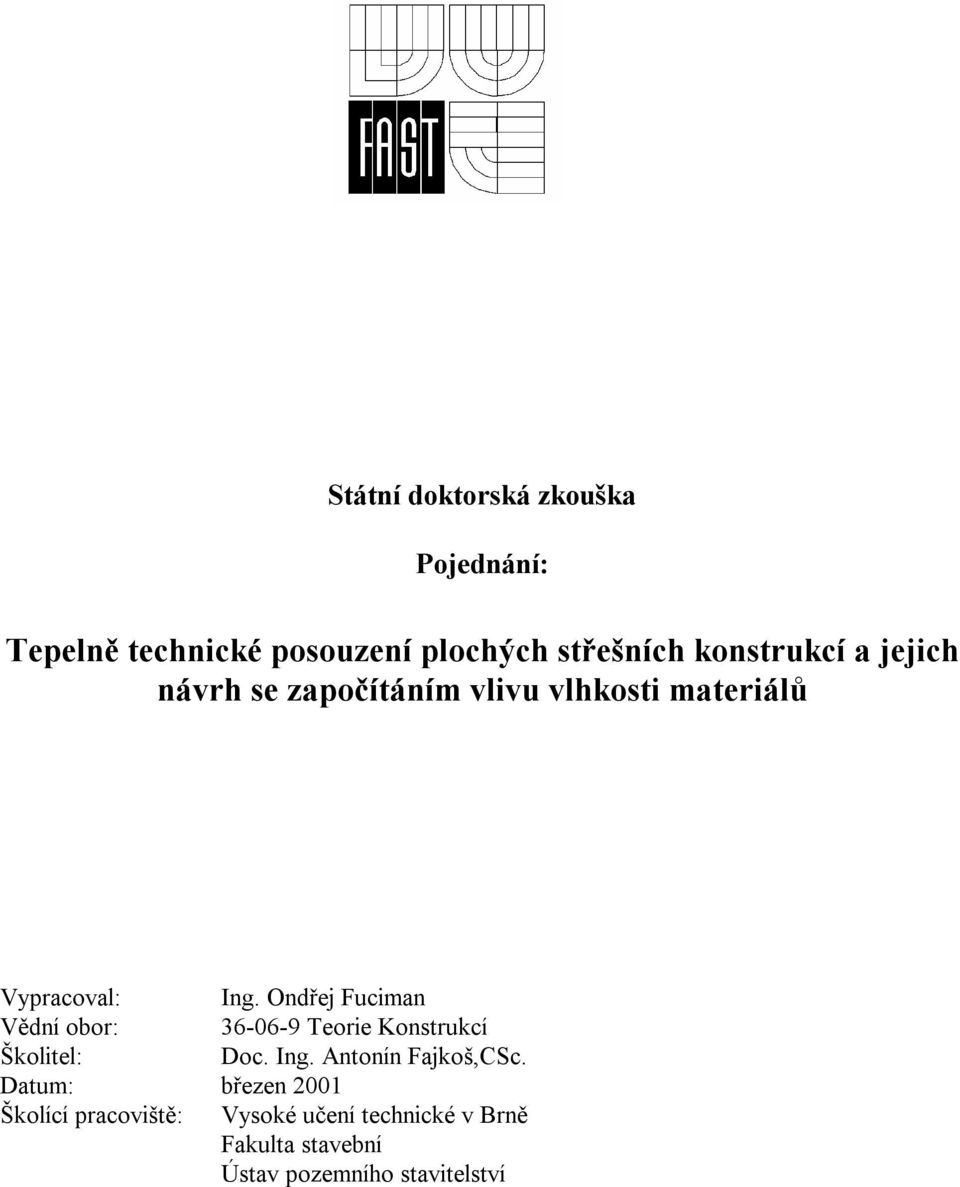 Ondřej Fuciman Vědní obor: 36-06-9 Teorie Konstrukcí Školitel: Doc. Ing. Antonín Fajkoš,CSc.