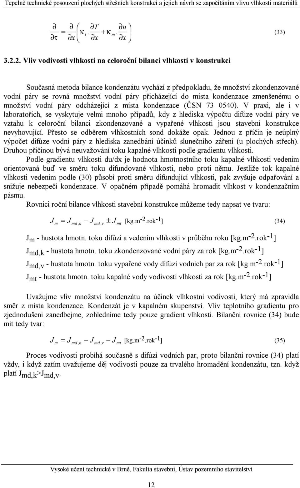 řicházející do místa kondenzace zmenšenému o množství vodní áry odcházející z místa kondenzace (ČSN 73 0540).