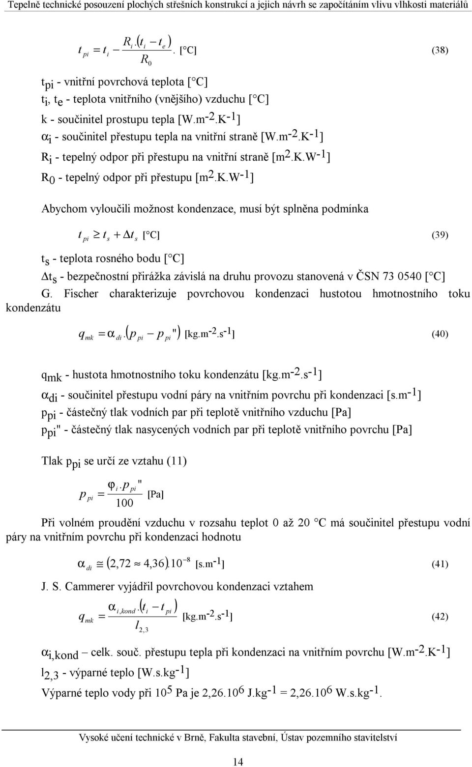 kondenzace, musí být slněna odmínka t i t + t [ C] (39) s s t s - telota rosného bodu [ C] t s - bezečnostní řirážka závislá na druhu rovozu stanovená v ČSN 73 0540 [ C] G.