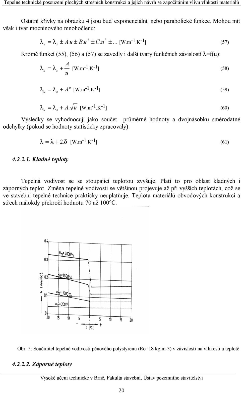 Výsledky se vyhodnocují jako součet růměrné hodnoty a dvojnásobku směrodatné odchylky (okud se hodnoty statisticky zracovaly): λ = λ +2. δ [W.m -1.