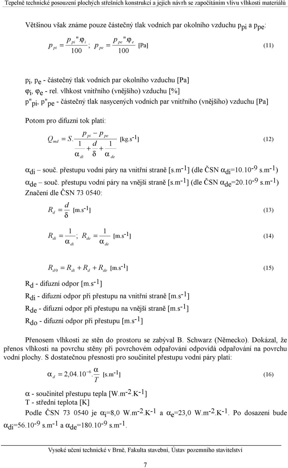 s 1 d 1-1 ] (12) + + α δ α di de α di souč. řestuu vodní áry na vnitřní straně [s.m -1 ] (dle ČSN α di =10.10-9 s.m -1 ) α de souč. řestuu vodní áry na vnější straně [s.m -1 ] (dle ČSN α de =20.