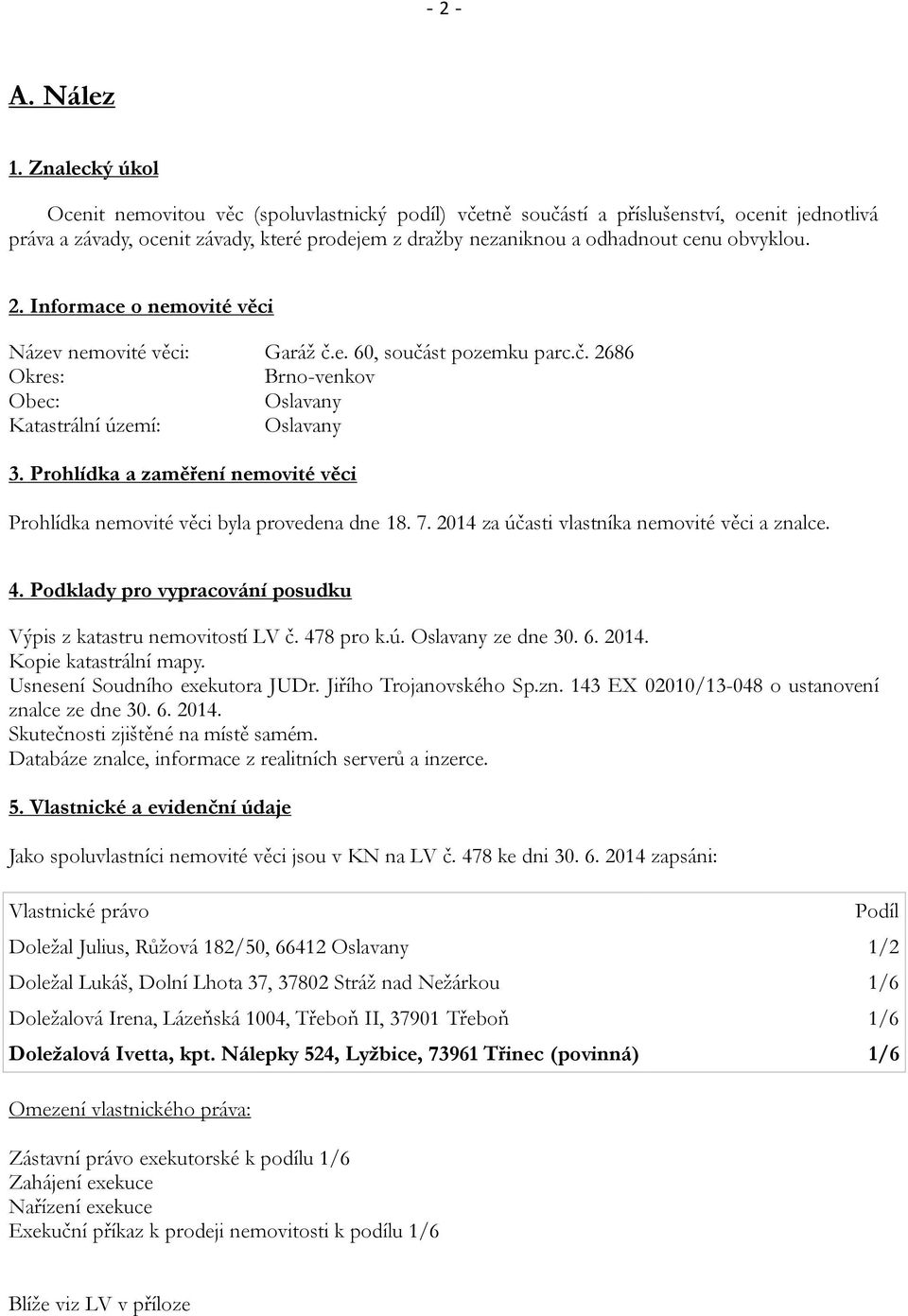 obvyklou. 2. Informace o nemovité věci Název nemovité věci: Garáž č.e. 60, součást pozemku parc.č. 2686 Okres: Brno-venkov Obec: Oslavany Katastrální území: Oslavany 3.