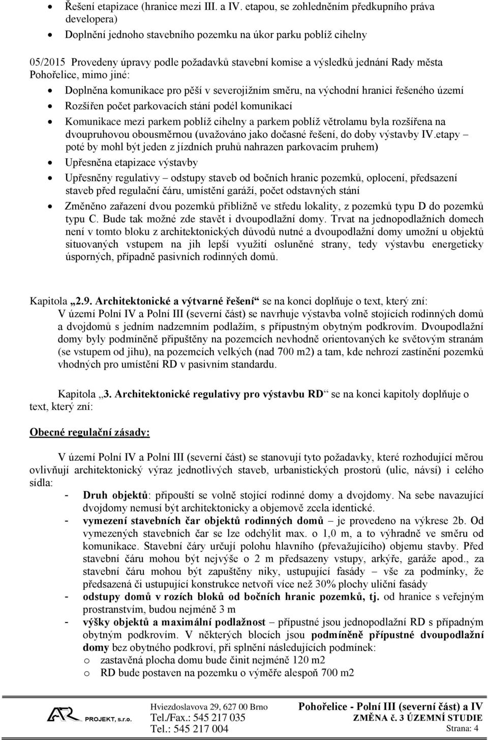 města Pohořelice, mimo jiné: Doplněna komunikace pro pěší v severojižním směru, na východní hranici řešeného území Rozšířen počet parkovacích stání podél komunikací Komunikace mezi parkem poblíž