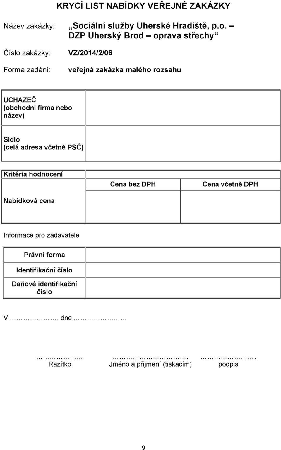 DZP Uherský Brod oprava střechy Číslo zakázky: Forma zadání: VZ/2014/2/06 veřejná zakázka malého rozsahu UCHAZEČ