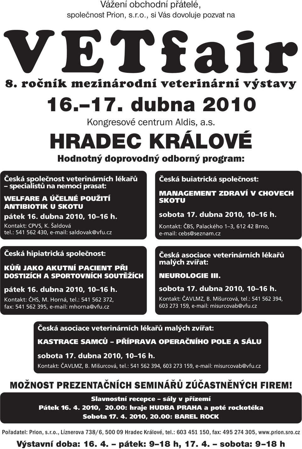 dubna 2010, 10 16 h. Kontakt: CPVS, K. aldová tel.: 541 562 430, e-mail: saldovak@vfu.cz âeská buiatrická spoleãnost: MANAGEMENT ZDRAVÍ V CHOVECH SKOTU sobota 17. dubna 2010, 10 16 h.