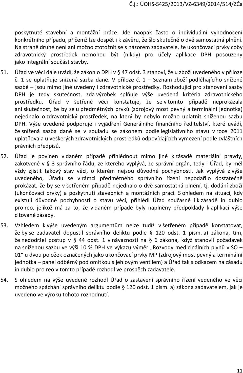 51. Úřad ve věci dále uvádí, že zákon o DPH v 47 odst. 3 stanoví, že u zboží uvedeného v příloze č. 1 se uplatňuje snížená sazba daně. V příloze č.