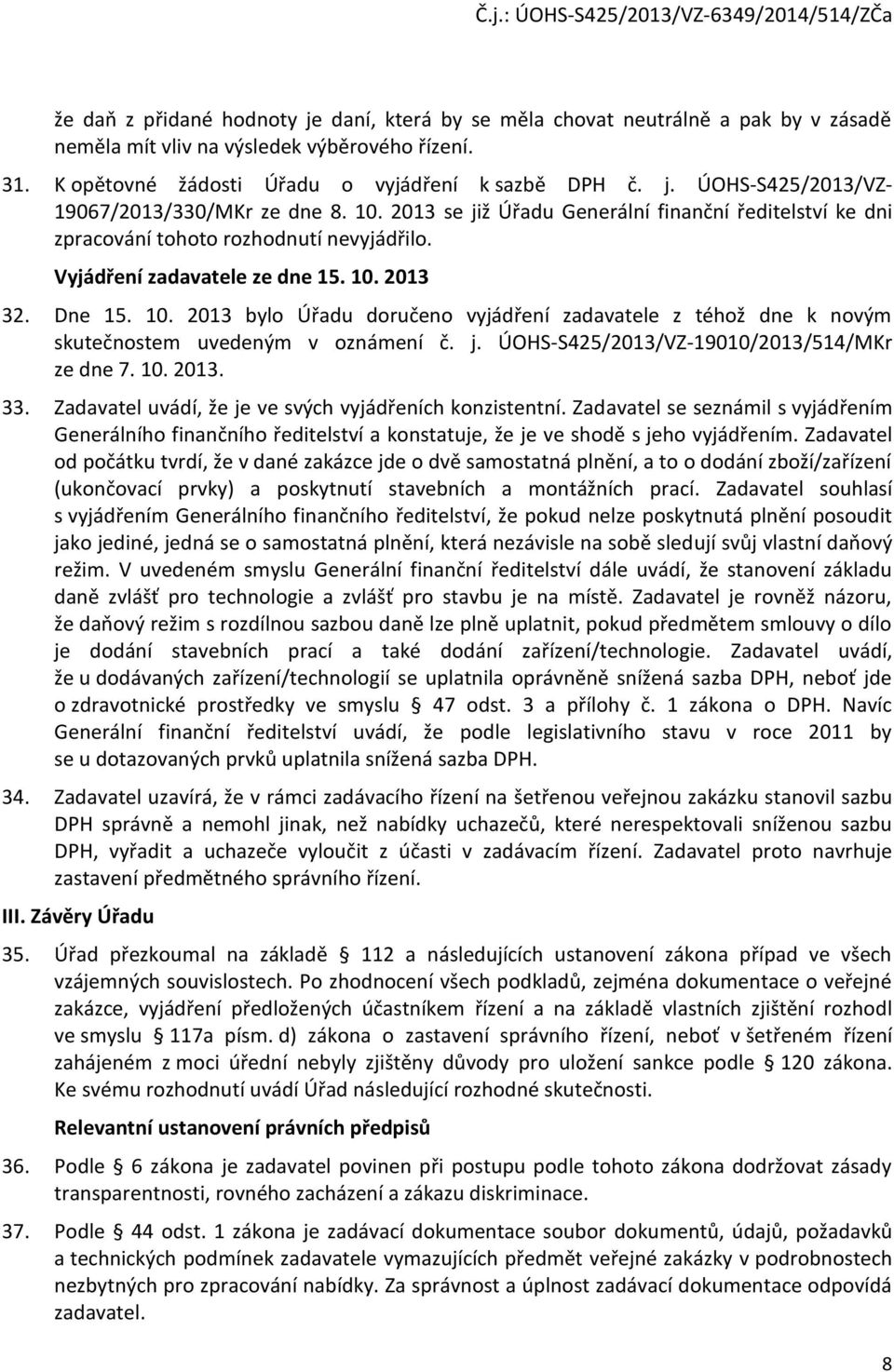 2013 32. Dne 15. 10. 2013 bylo Úřadu doručeno vyjádření zadavatele z téhož dne k novým skutečnostem uvedeným v oznámení č. j. ÚOHS-S425/2013/VZ-19010/2013/514/MKr ze dne 7. 10. 2013. 33.