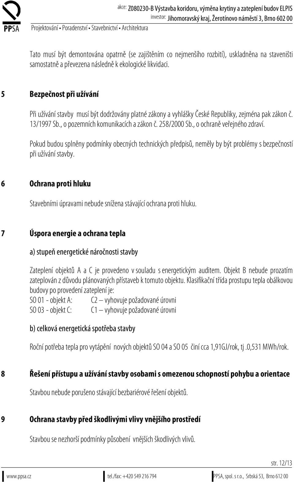 , o ochraně veřejného zdraví. Pokud budou splněny podmínky obecných technických předpisů, neměly by být problémy s bezpečností při užívání stavby.