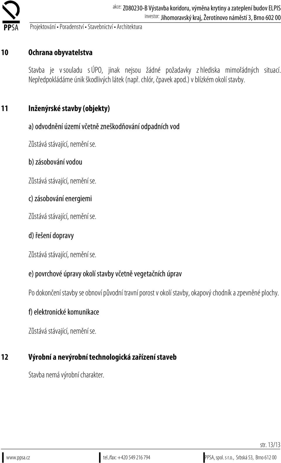 c) zásobování energiemi Zůstává stávající, nemění se. d) řešení dopravy Zůstává stávající, nemění se.