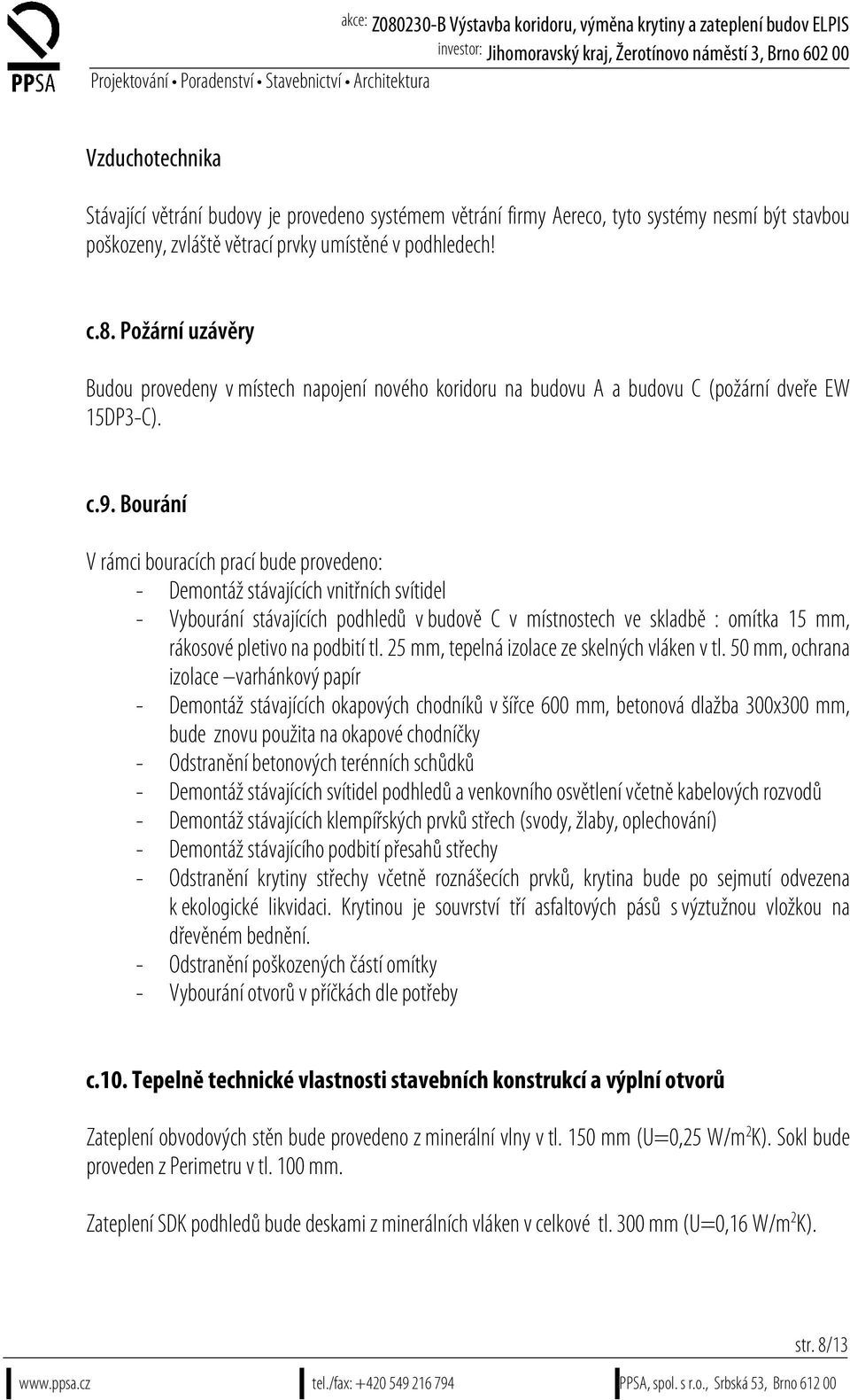 Bourání V rámci bouracích prací bude provedeno: - Demontáž stávajících vnitřních svítidel - Vybourání stávajících podhledů v budově C v místnostech ve skladbě : omítka 15 mm, rákosové pletivo na