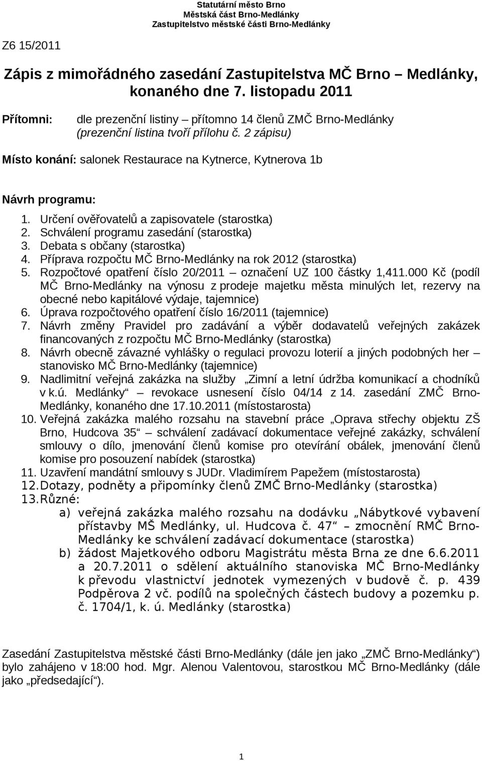 2 zápisu) Místo konání: salonek Restaurace na Kytnerce, Kytnerova 1b Návrh programu: 1. Určení ověřovatelů a zapisovatele (starostka) 2. Schválení programu zasedání (starostka) 3.