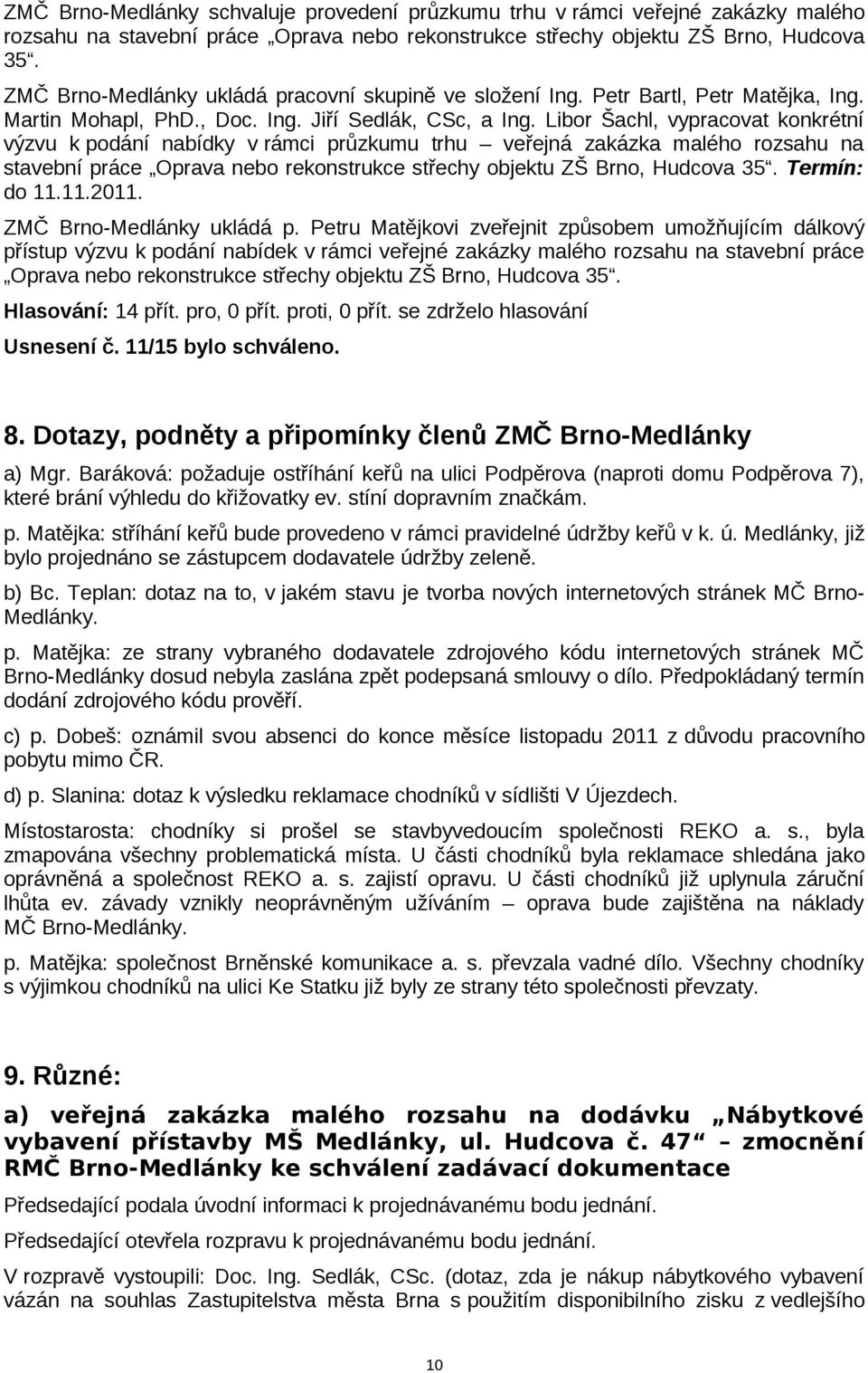 Libor Šachl, vypracovat konkrétní výzvu k podání nabídky v rámci průzkumu trhu veřejná zakázka malého rozsahu na stavební práce Oprava nebo rekonstrukce střechy objektu ZŠ Brno, Hudcova 35.