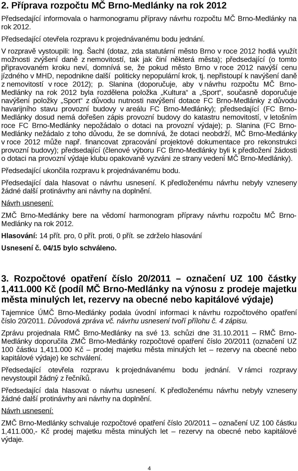 Šachl (dotaz, zda statutární město Brno v roce 2012 hodlá využít možnosti zvýšení daně z nemovitostí, tak jak činí některá města); předsedající (o tomto připravovaném kroku neví, domnívá se, že pokud