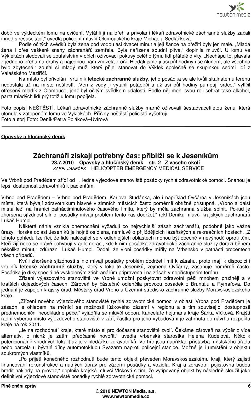 U lomu ve Výklekách sledovali se zoufalstvím v očích oživovací pokusy celého týmu lidí přátelé dívky. Nechápu to, plavala z jednoho břehu na druhý a najednou nám zmizela z očí.