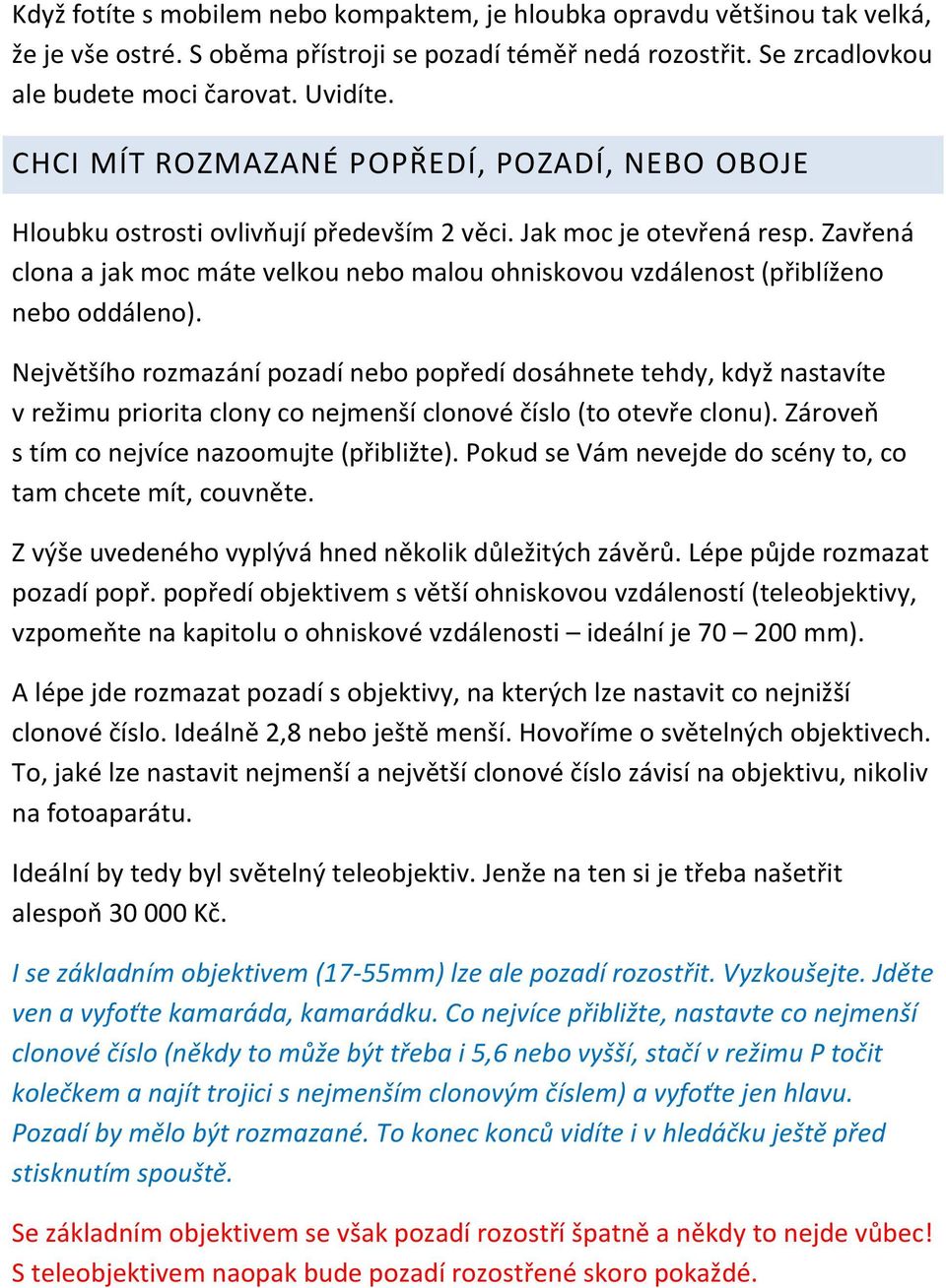 Zavřená clona a jak moc máte velkou nebo malou ohniskovou vzdálenost (přiblíženo nebo oddáleno).