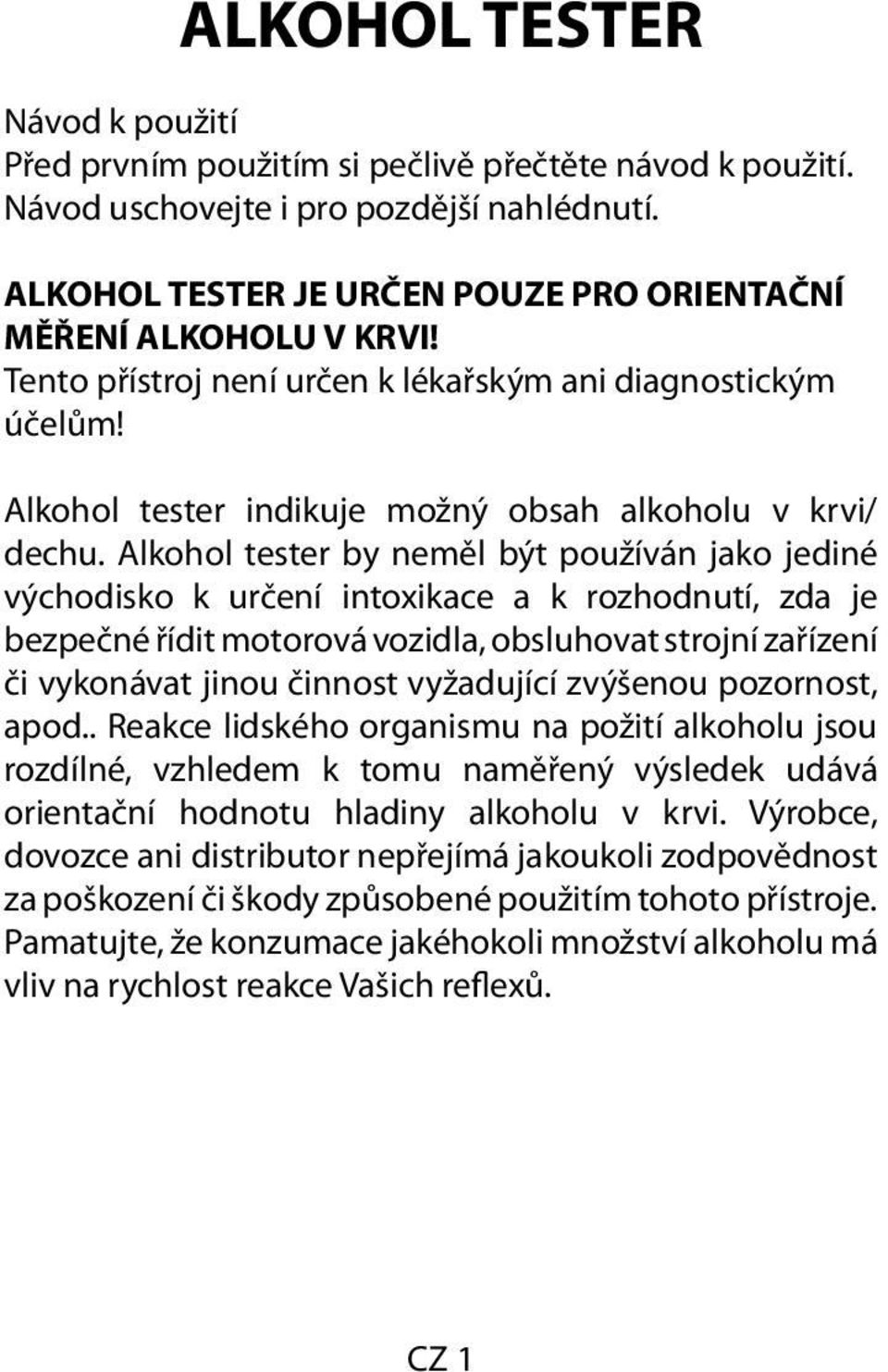 Alkohol tester by neměl být používán jako jediné východisko k určení intoxikace a k rozhodnutí, zda je bezpečné řídit motorová vozidla, obsluhovat strojní zařízení či vykonávat jinou činnost