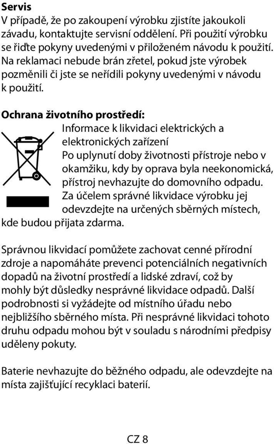 Ochrana životního prostředí: Informace k likvidaci elektrických a elektronických zařízení Po uplynutí doby životnosti přístroje nebo v okamžiku, kdy by oprava byla neekonomická, přístroj nevhazujte