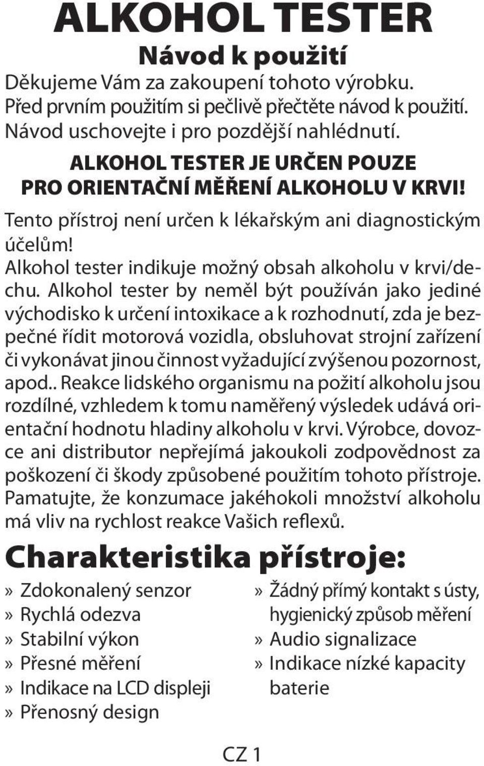 Alkohol tester by neměl být používán jako jediné východisko k určení intoxikace a k rozhodnutí, zda je bezpečné řídit motorová vozidla, obsluhovat strojní zařízení či vykonávat jinou činnost