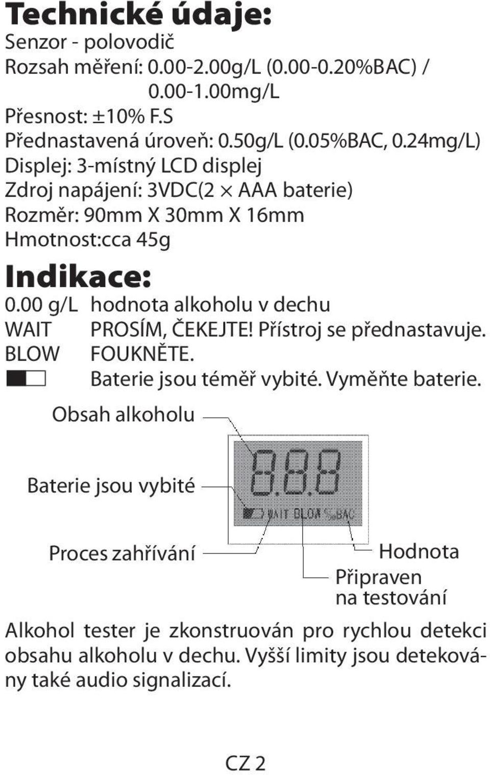 00 g/l hodnota alkoholu v dechu WAIT PROSÍM, ČEKEJTE! Přístroj se přednastavuje. BLOW FOUKNĚTE. Baterie jsou téměř vybité. Vyměňte baterie.