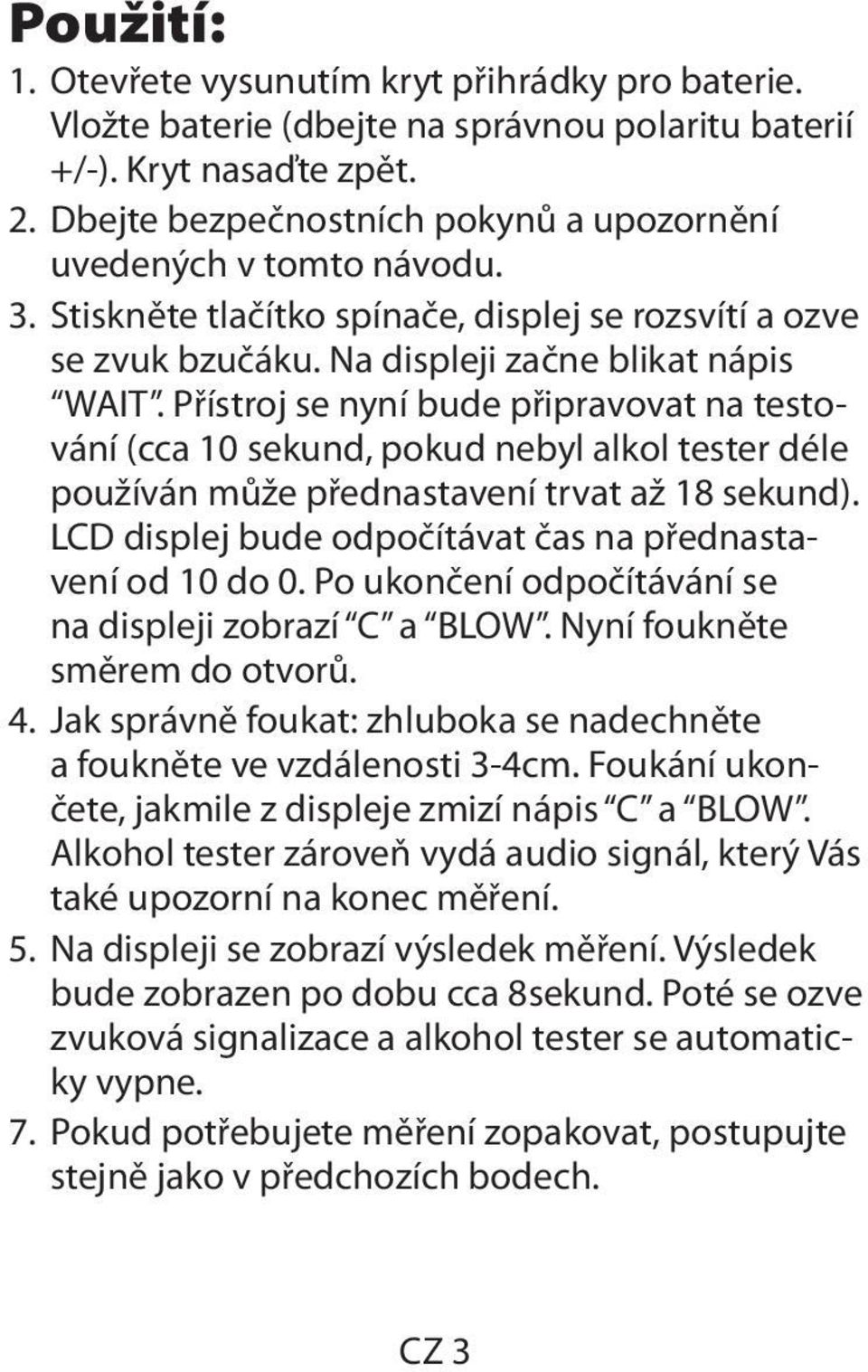Přístroj se nyní bude připravovat na testování (cca 10 sekund, pokud nebyl alkol tester déle používán může přednastavení trvat až 18 sekund).