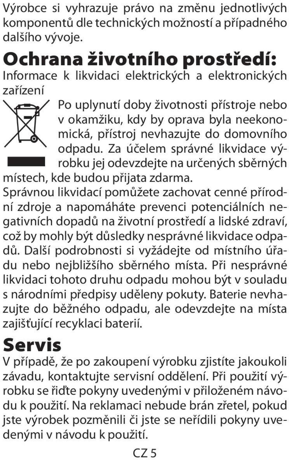 do domovního odpadu. Za účelem správné likvidace výrobku jej odevzdejte na určených sběrných místech, kde budou přijata zdarma.