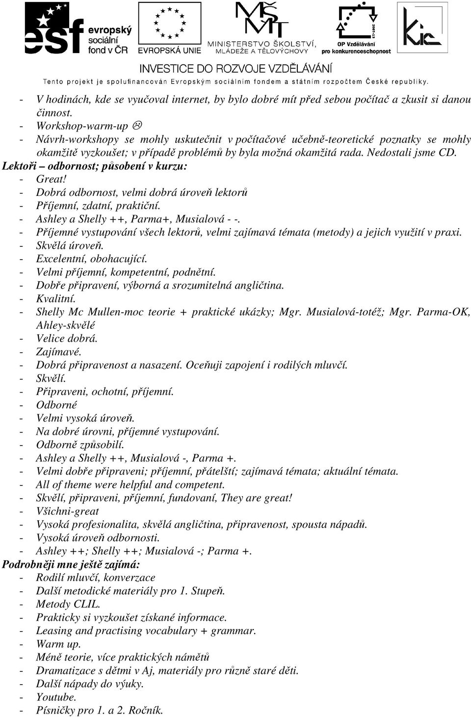 Lektoři odbornost; působení v kurzu: - Great! - Dobrá odbornost, velmi dobrá úroveň lektorů - Příjemní, zdatní, praktiční. - Ashley a Shelly ++, Parma+, Musialová - -.