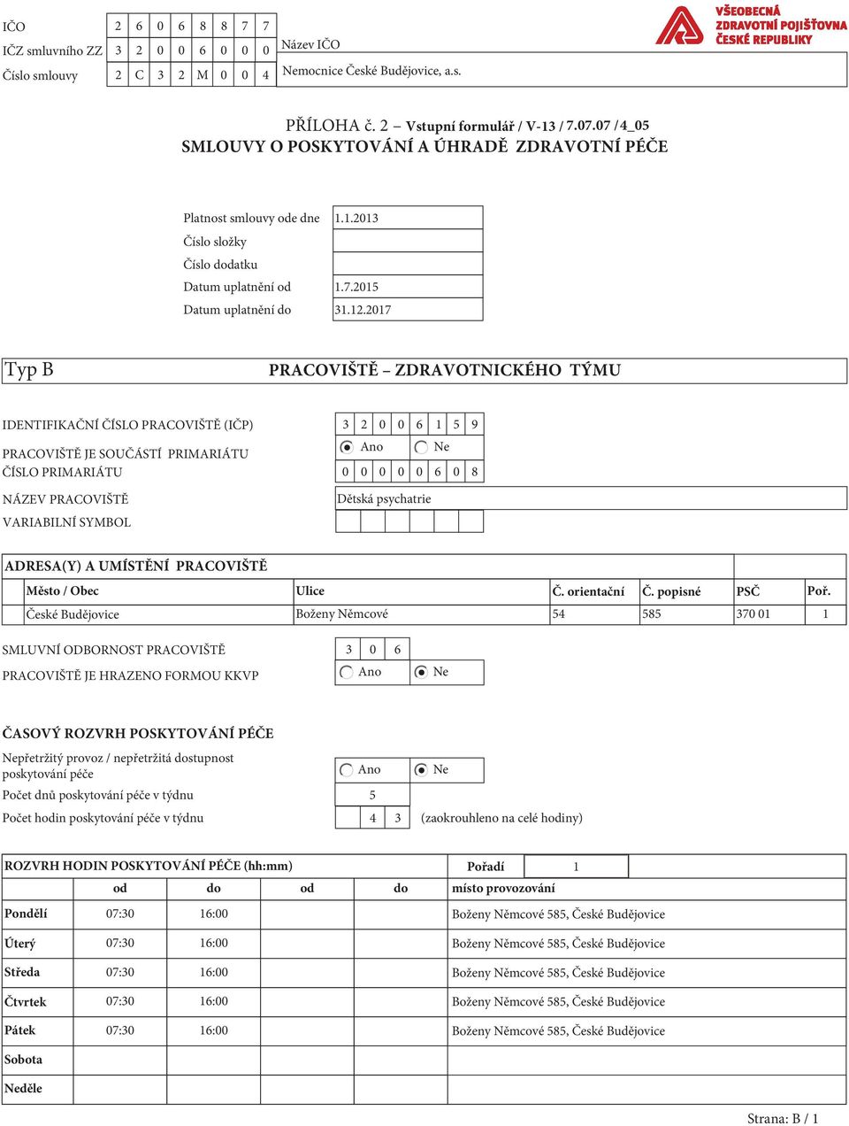 2017 Typ B PRACOVIŠTĚ ZDRAVOTNICKÉHO TÝMU IDENTIFIKAČNÍ ČÍSLO PRACOVIŠTĚ (IČP) 3 2 0 0 6 1 5 9 PRACOVIŠTĚ JE SOUČÁSTÍ PRIMARIÁTU ČÍSLO PRIMARIÁTU 0 0 0 0 0 6 0 8 NÁZEV PRACOVIŠTĚ VARIABILNÍ SYMBOL