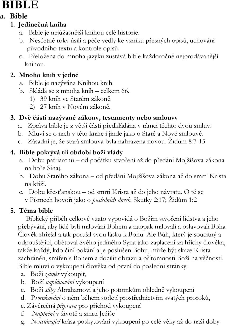 Zpráva bible je z větší části předkládána v rámci těchto dvou smluv. b. Mluví se o nich v této knize i jinde jako o Staré a Nové smlouvě. c. Zásadní je, že stará smlouva byla nahrazena novou.