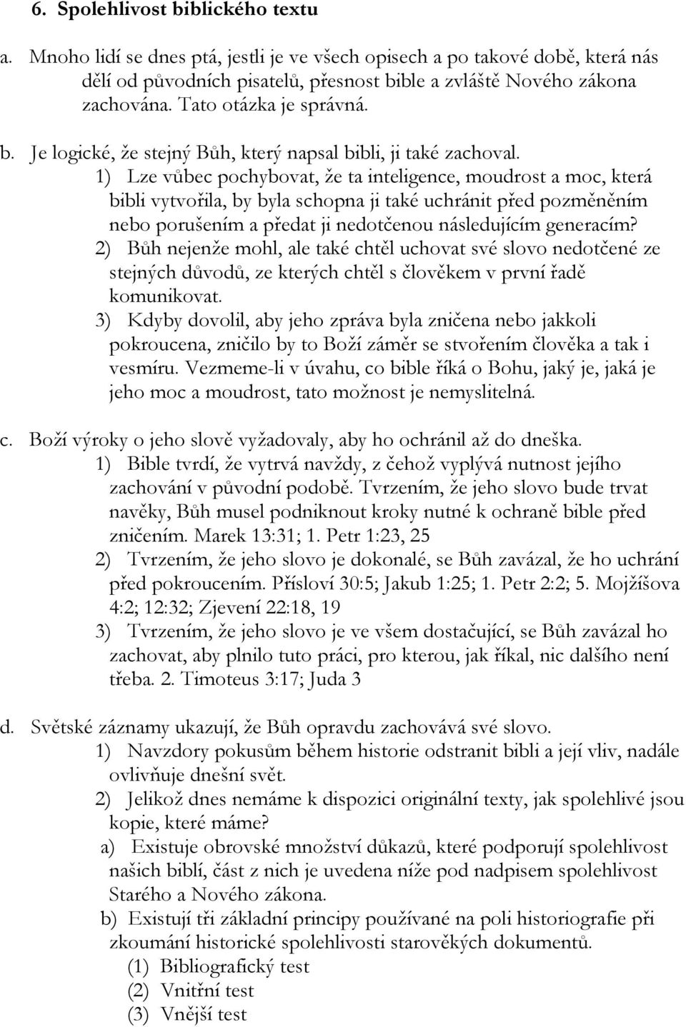 1) Lze vůbec pochybovat, že ta inteligence, moudrost a moc, která bibli vytvořila, by byla schopna ji také uchránit před pozměněním nebo porušením a předat ji nedotčenou následujícím generacím?