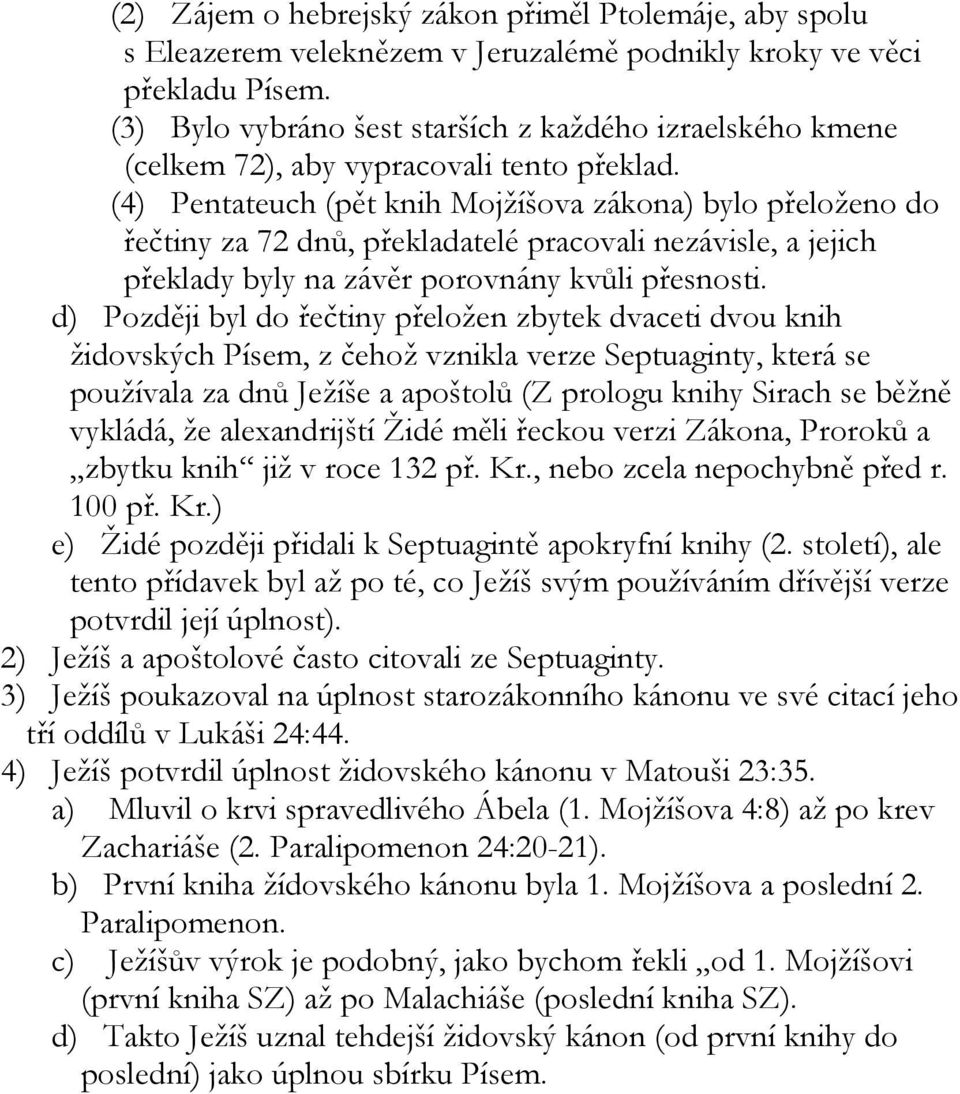 (4) Pentateuch (pět knih Mojžíšova zákona) bylo přeloženo do řečtiny za 72 dnů, překladatelé pracovali nezávisle, a jejich překlady byly na závěr porovnány kvůli přesnosti.