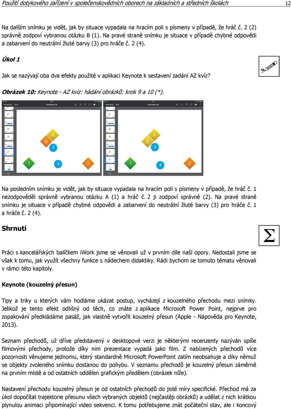 Úkol 1 Jak se nazývají oba dva efekty použité v aplikaci Keynote k sestavení zadání AZ kvíz? Obrázek 10: Keynote - AZ kvíz: hádání obrázků: krok 9 a 10 (*).