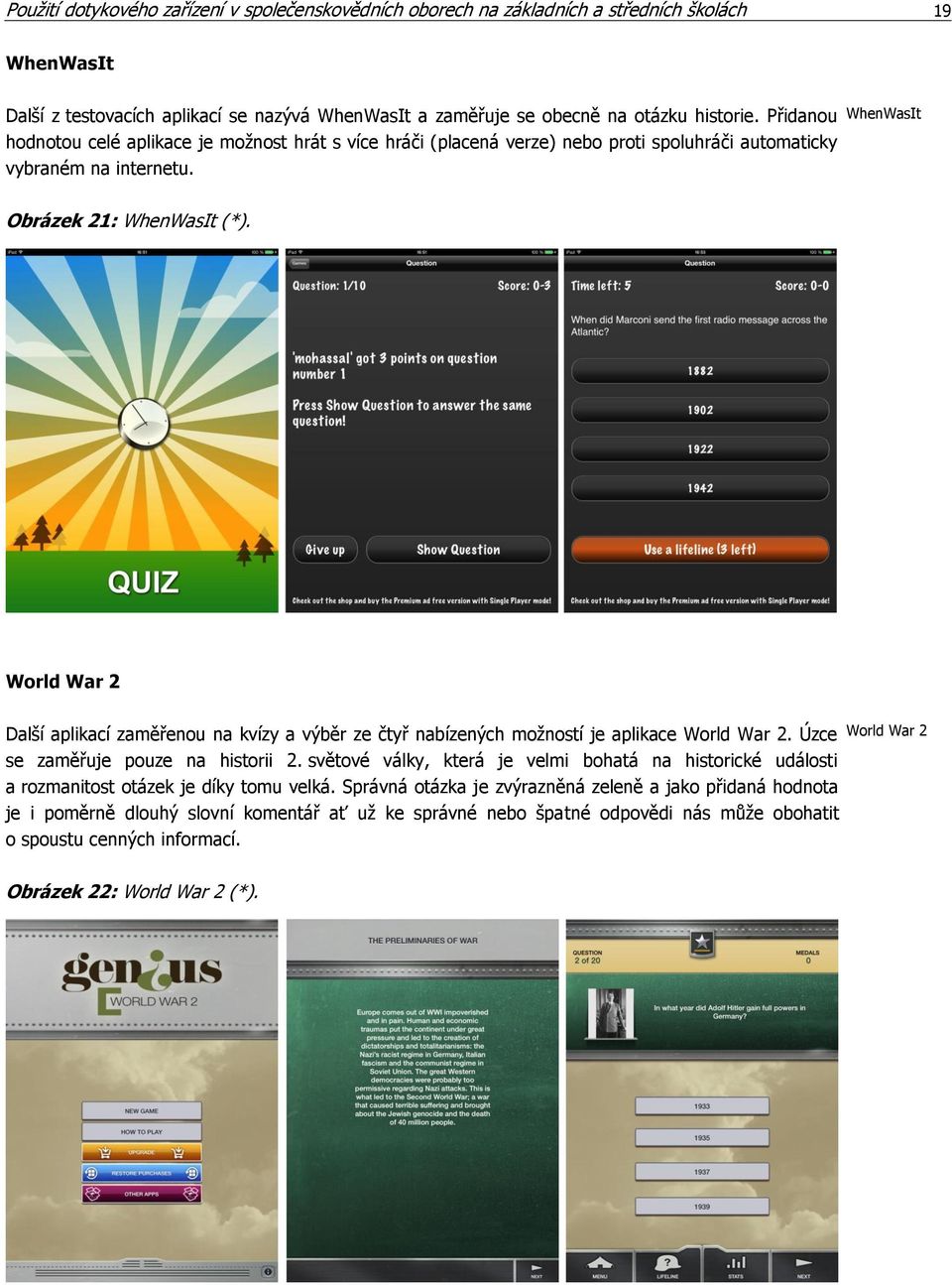 World War 2 Další aplikací zaměřenou na kvízy a výběr ze čtyř nabízených možností je aplikace World War 2. Úzce se zaměřuje pouze na historii 2.