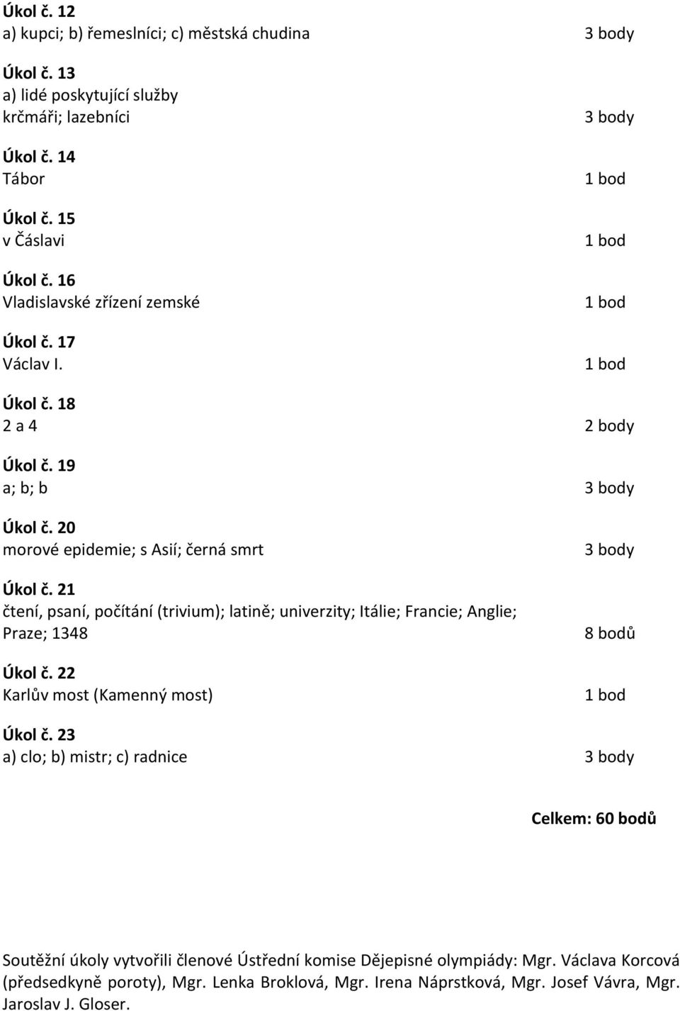 21 čtení, psaní, počítání (trivium); latině; univerzity; Itálie; Francie; Anglie; Praze; 1348 Úkol č. 22 Karlův most (Kamenný most) 8 bodů Úkol č.